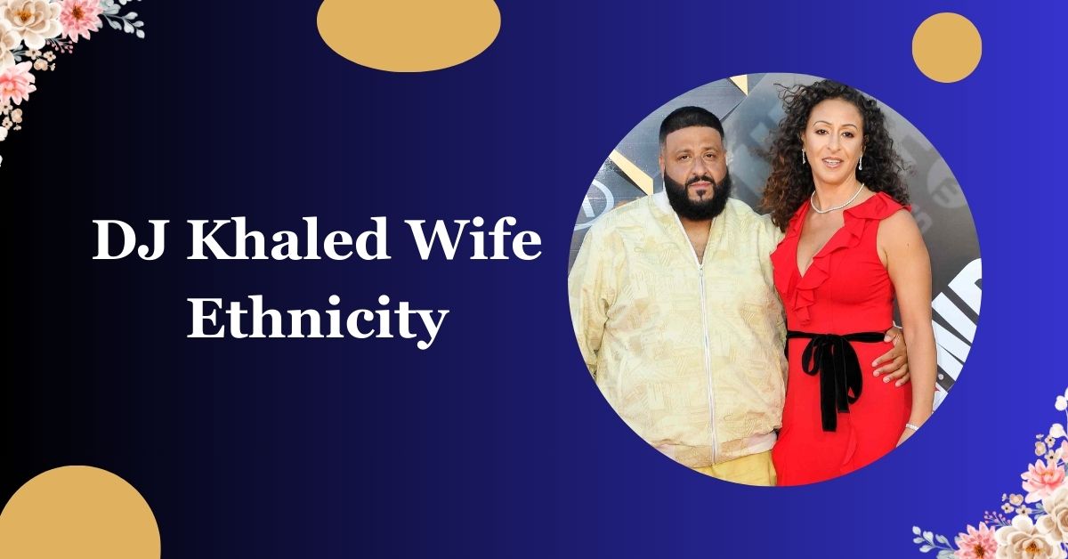  
																DJ Khaled Wife Ethnicity: The Surprising Story Behind Her Background! 
															 
