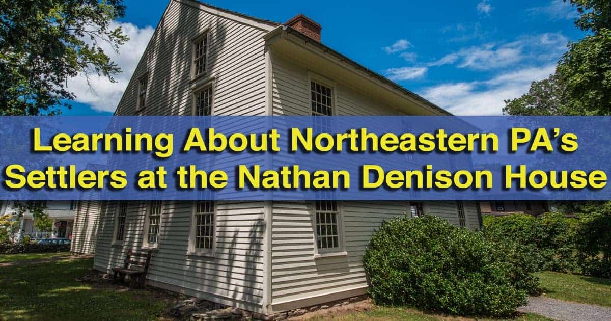  Learning About Northeastern Pennsylvania’s Connecticut Settlers at the Nathan Denison House 
