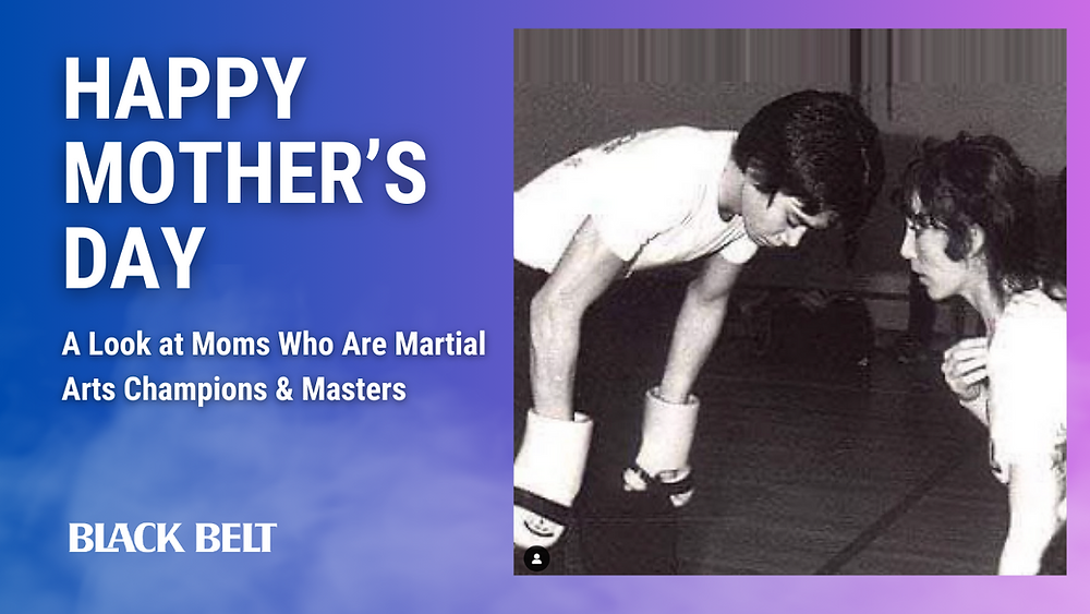  Happy Mother’s Day: A Look at Moms Who Are Martial Arts Champions & Masters! 