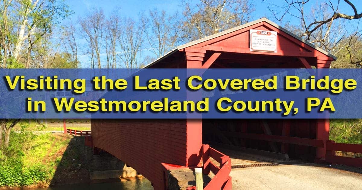  Visiting the Last Remaining Covered Bridge in Westmoreland County, Pennsylvania 