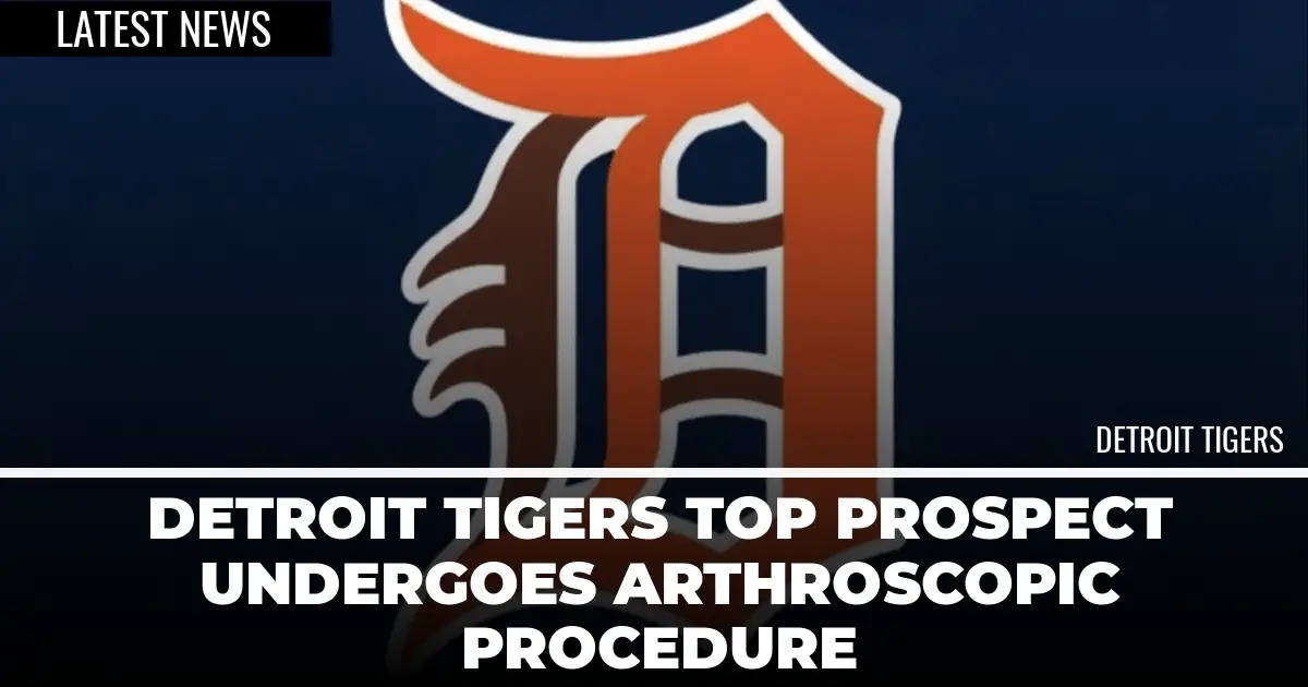  Detroit Tigers Top Prospect Undergoes Arthroscopic Procedure 