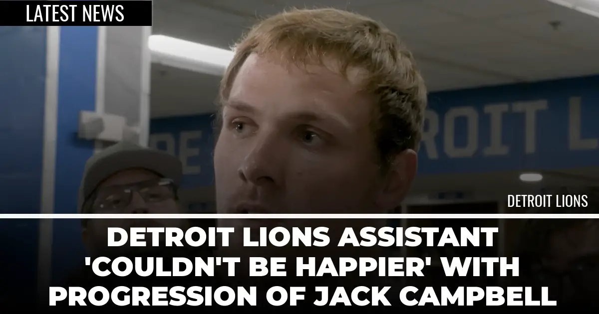  Detroit Lions Assistant ‘Couldn’t Be Happier’ With Progression of Jack Campbell 