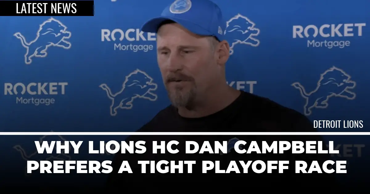  Why Lions HC Dan Campbell Prefers A Tight Playoff Race 