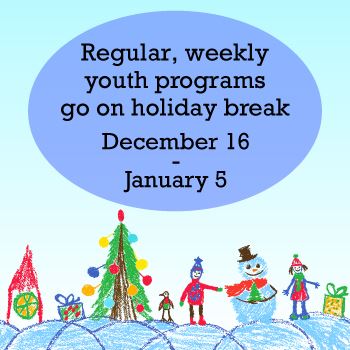  Weekly youth programs go on holiday break! 