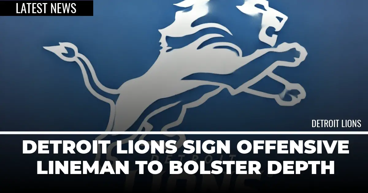  Detroit Lions Sign Offensive Lineman to Bolster Depth 