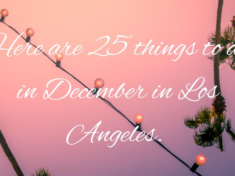  25 Things you have to do in December in Los Angeles 