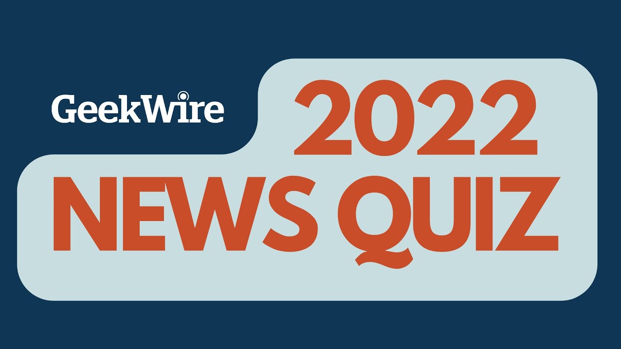  GeekWire’s 2022 News Quiz: Challenge yourself with our annual test of tech news knowledge 