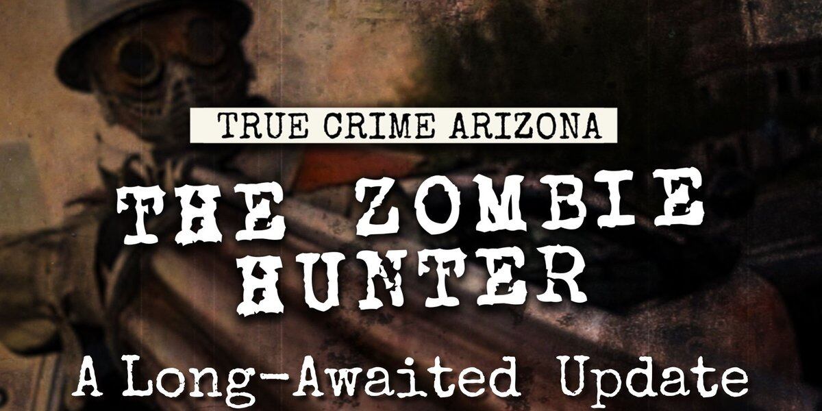  True Crime Arizona Podcast: THE ZOMBIE HUNTER TRIAL: A long-awaited update 